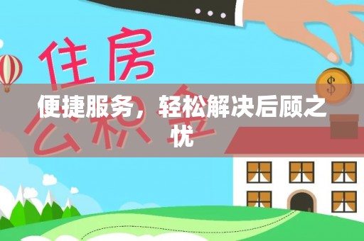 解放便捷服务，轻松解决后顾之忧