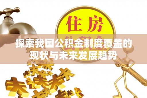 解放探索我国公积金制度覆盖的现状与未来发展趋势